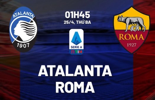 Tip bóng đá 13/05 01:45 Atalanta vs Roma: Tiếp mạch thăng hoa