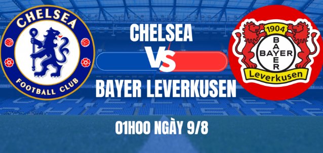 Tip bóng đá 09/08 01:00 Chelsea vs Leverkusen: Bài test cho The Blues