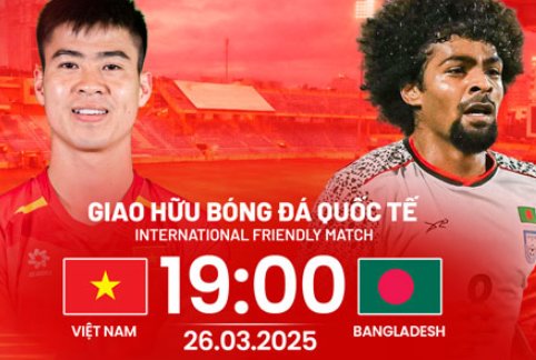 Tip bóng đá 26/03 19:00 Việt Nam vs Bangladesh: Kiểm tra thực lực